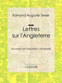 Edmond Auguste Texier et  Ligaran - Lettres sur l'Angleterre - Souvenirs de l'Exposition universelle.