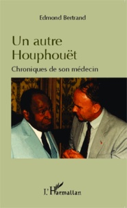 Edmond Bertrand - Un autre Houphouët - Chroniques de son médecin.