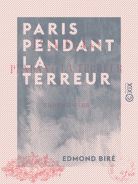 Edmond Biré - Paris pendant la Terreur.