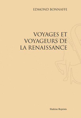 Edmond Bonnaffe - Voyages et voyageurs de la Renaissance - Réimpression de l'édition de Paris, 1895.