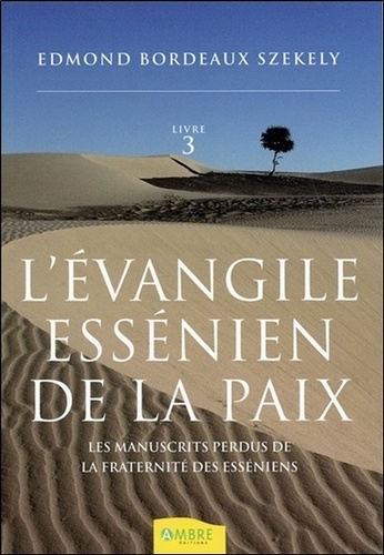 Edmond Bordeaux Székely - L'Evangile essénien de la Paix - Tome 3, Les manuscrits perdus de la fraternité des Esséniens.