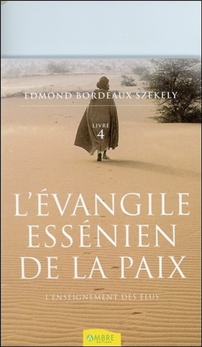 Edmond Bordeaux-szekely - L'Evangile essénien de la Paix - Tome 4, L'Enseignement des Elus.