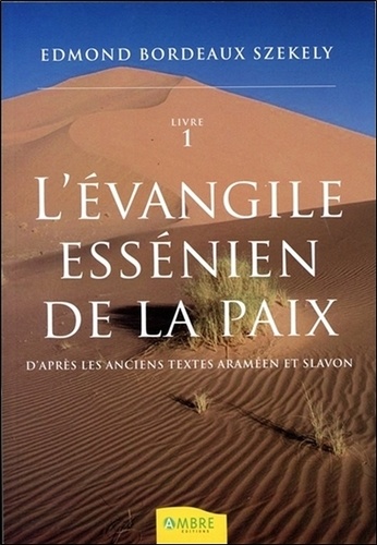 Edmond Bordeaux Székely - L'Evangile essénien de la Paix - D'après les anciens textes araméen et slavon, Tome 1.