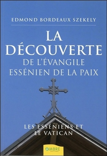 Edmond Bordeaux Székely - La découverte de l'évangile essénien de la paix - Les Esséniens et le Vatican.