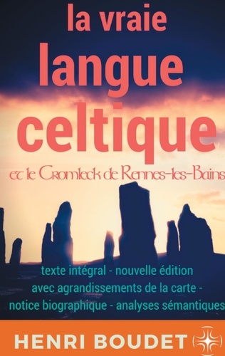 La vraie langue celtique et le Cromleck de Rennes-les-bains. Edition intégrale avec agrandissements de la carte, notice biographique, et analyses sémantiques