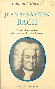 Edmond Buchet - Jean-Sébastien Bach - Après deux siècles d'études et de témoignages.