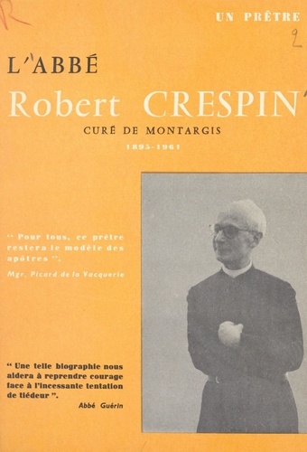 L'Abbé Robert Crespin, 1895-1962. Curé de Châlette, 1938-1952 ; curé de Montargis, 1952-1962