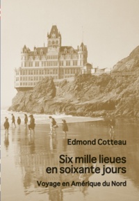 Edmond Cotteau - Six mille lieues en soixante jours - Voyage en Amérique du Nord.