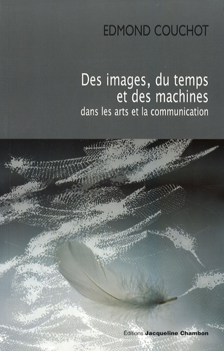 Edmond Couchot - Des images, du temps et des machines dans les arts et la communication.