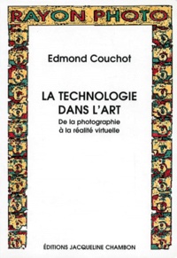 Edmond Couchot - La Technologie Dans L'Art. De La Photographie A La Realite Virtuelle.