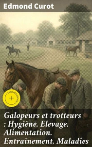 Galopeurs et trotteurs : Hygiène. Elevage. Alimentation. Entraînement. Maladies