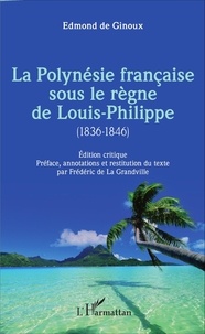 Edmond de Ginoux - La Polynésie française sous le règne de Louis-Philippe (1836-1846).