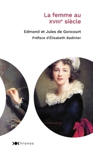 Edmond de Goncourt et Jules de Goncourt - La femme au XVIIIème siècle.