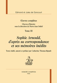 Edmond de Goncourt et Jules de Goncourt - Oeuvres complètes - Oeuvres d'histoire Tome 3, Sophie Arnould, d'après sa correspondance et ses mémoires inédits.