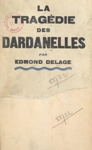 Edmond Delage - La tragédie des Dardanelles.