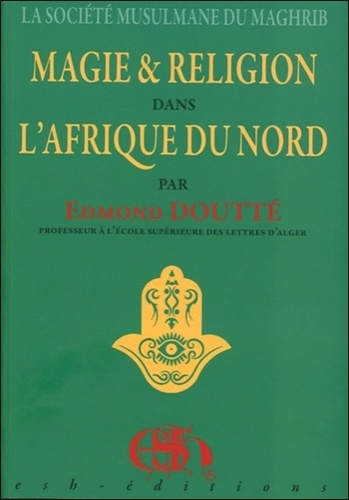 Edmond Doutté - La société musulmane du Maghreb - Magie et religion dans l'Afrique du Nord.