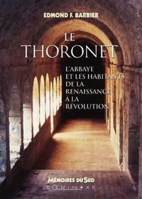 Edmond-F Barbier - Le Thoronet - L'abbaye et les habitants de la Renaissance à la Révolution.