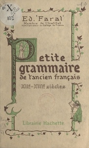 Edmond Faral - Petite grammaire de l'ancien français - XIIe-XIIIe siècles.