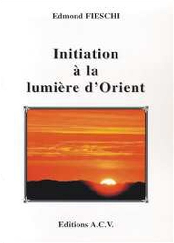 Edmond Fieschi - Initiation A La Lumiere D'Orient.