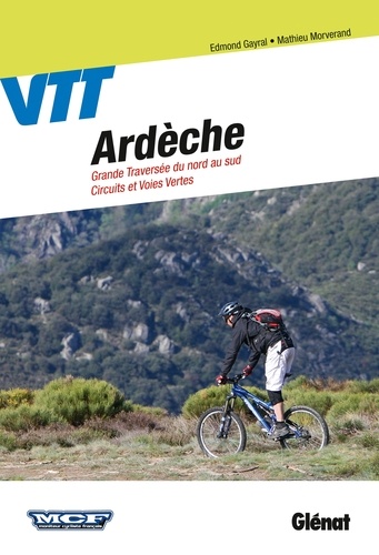 Ardèche VTT. Grande Traversée du nord au sud ; Circuits et Voies Vertes