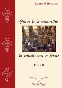 Edmond Hugues - Histoire de la Restauration du Protestantisme en France, Tome II.