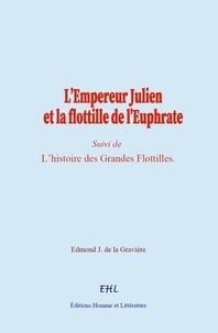 Edmond J. de la Gravière - L'empereur Julien et la flottille de l'Euphrate - Suivi de L'histoire des Grandes Flottilles.