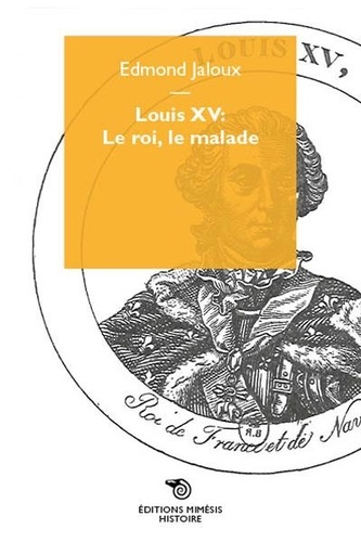 Edmond Jaloux - Louis XV : le roi, le malade.