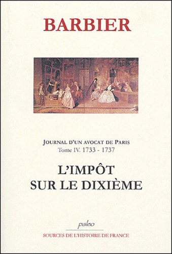 Edmond-Jean-François Barbier - Journal d'un avocat de Paris - Tome 4, L'impôt sur le dixième (1733-1737).