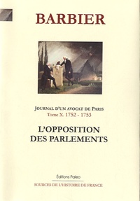Edmond-Jean-François Barbier - Journal d'un avocat de Paris - Tome 10, L'Opposition des Parlements (1752-1753).