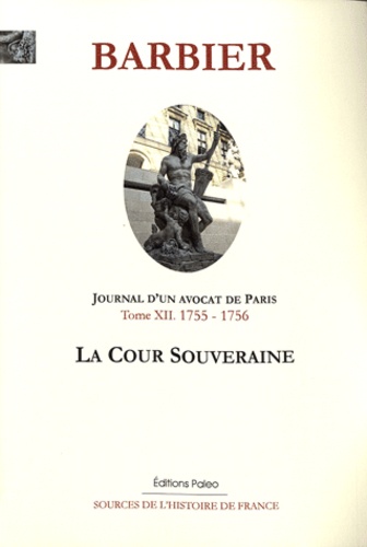 Edmond-Jean-François Barbier - Journal d'un avocat de Paris - Tome 12, La Cour souveraine (1755-1756).