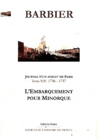 Edmond-Jean-François Barbier - Journal d'un avocat de Paris - Tome 13, L'embarquement pour Minorque (1756-1757).