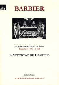 Edmond-Jean-François Barbier - Journal d'un avocat de Paris - Tome 14, L'attentat de Damiens (1757-1758).