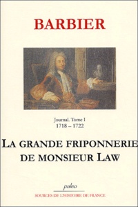 Edmond-Jean-François Barbier - Journal d'un avocat de Paris - Tome 1, La Grande friponnerie de monsieur Law (1718-1722).