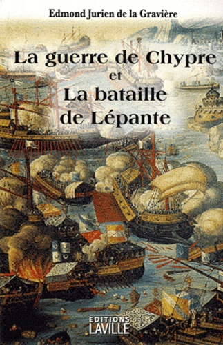 Edmond Jurien de La Gravière - La guerre de Chypre et la bataille de Lépante.