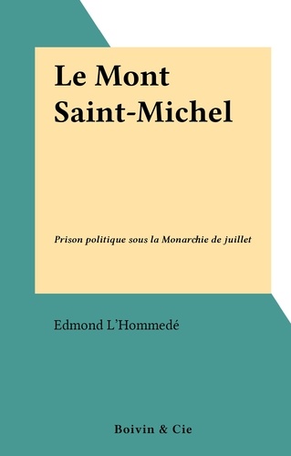 Le Mont Saint-Michel. Prison politique sous la Monarchie de juillet