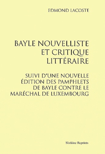 Edmond Lacoste - Bayle nouvelliste et critique littéraire - Suivi d'une nouvelle édition des pamphlets de Bayle contre le maréchal de Luxembourg.