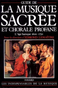 Guide De La Musique Sacree Et Chorale Profane. L'Age Baroque (1600-1750)