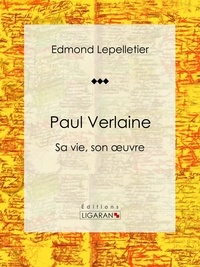 Edmond Lepelletier et  Ligaran - Paul Verlaine - Sa vie, son oeuvre.