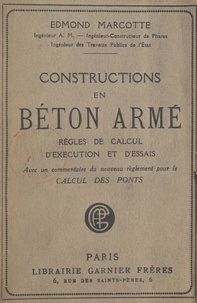 Edmond Marcotte - Constructions en béton armé : règles de calcul, d'exécution et d'essais - Avec un commentaire du nouveau règlement pour le Calcul des ponts.