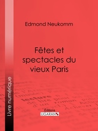 Edmond Neukomm et  Ligaran - Fêtes et spectacles du vieux Paris.