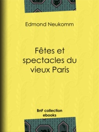 Edmond Neukomm - Fêtes et spectacles du vieux Paris.