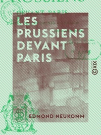 Edmond Neukomm - Les Prussiens devant Paris - D'après des documents allemands.