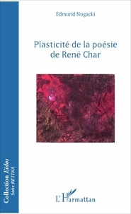 Edmond Nogacki - Plasticité de la poésie de René Char.