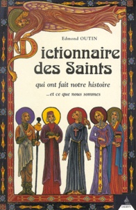 Edmond Outin - Dictionnaire Des Saints Qui Ont Fait Notre Histoire... Et Ce Que Nous Sommes.