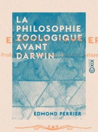 Edmond Perrier - La Philosophie zoologique avant Darwin.