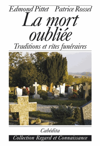 Edmond Pittet et Patrice Rossel - La mort oubliée - Traditions et rites funéraires.