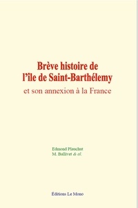 Edmond Plauchut et M. Ballivet - Brève histoire de l’île de Saint-Barthélemy et son annexion à la France.