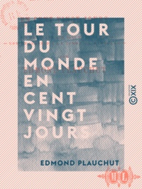 Edmond Plauchut - Le Tour du monde en cent vingt jours.