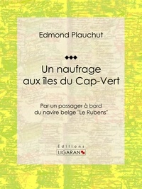 Edmond Plauchut et  Ligaran - Un naufrage aux îles du Cap-Vert - Par un passager à bord du navire belge "Le Rubens".