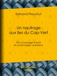 Edmond Plauchut - Un naufrage aux îles du Cap-Vert - Par un passager à bord du navire belge ""Le Rubens"".